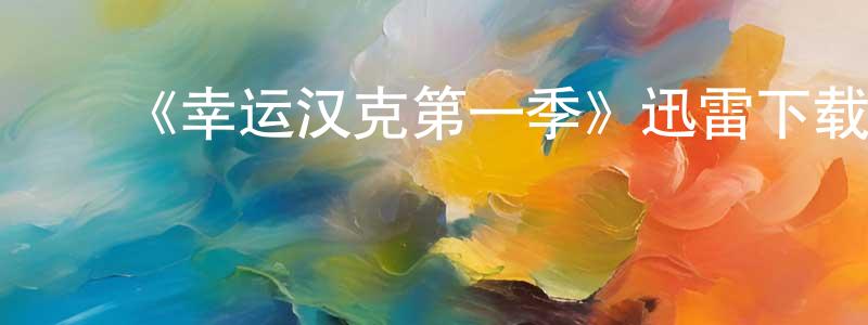 影视迷﻿柴春光的个人博客,﻿《幸运汉克第一季》迅雷下载/在线观看-都市情感-美剧天堂